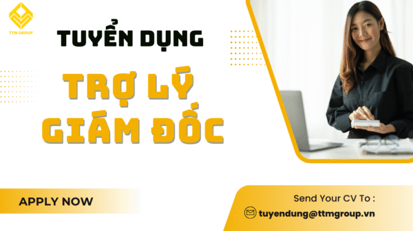 TTM Group – Tuyển Trợ Lý Giám Đốc (Tiếng Anh Tốt) – Đãi Ngộ Hấp Dẫn – Cập Nhật Ngày 02.12.2025
