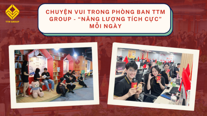CHUYỆN VUI TRONG PHÒNG BAN TTM GROUP - “NĂNG LƯỢNG TÍCH CỰC” MỖI NGÀY