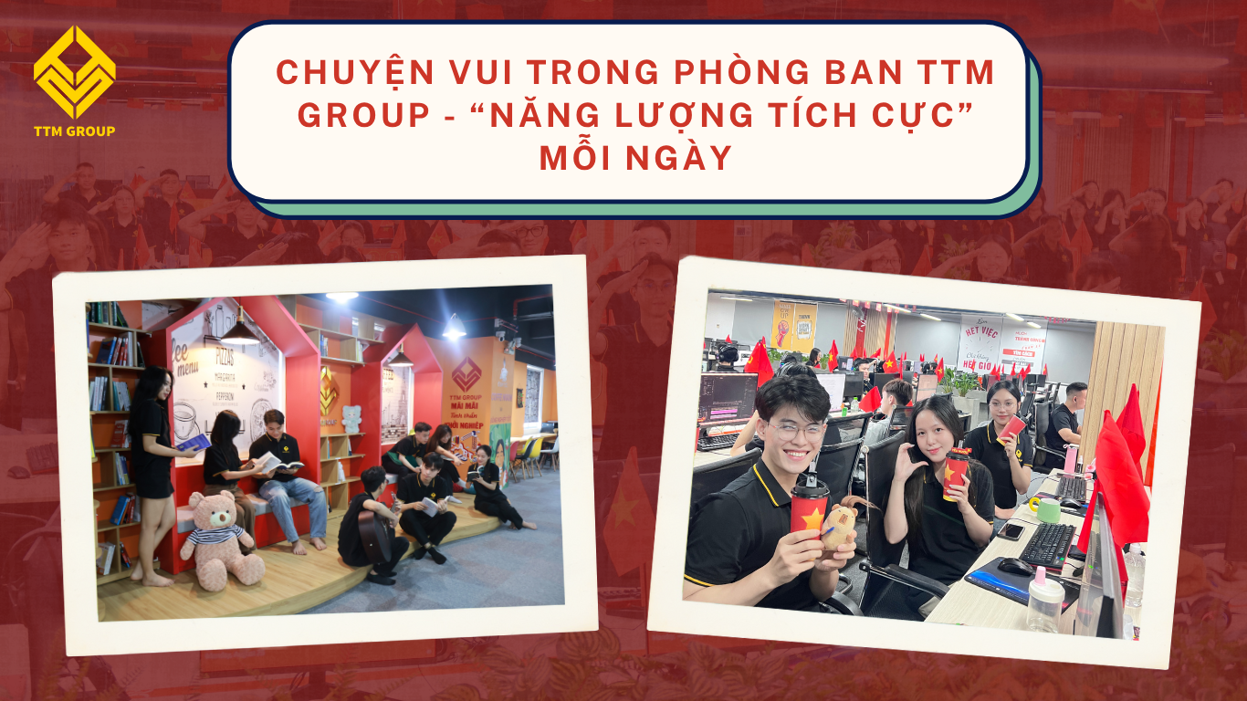 CHUYỆN VUI TRONG PHÒNG BAN TTM GROUP - “NĂNG LƯỢNG TÍCH CỰC” MỖI NGÀY