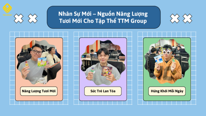 Nhân Sự Mới – Nguồn Năng Lượng Tươi Mới Cho Tập Thể TTM