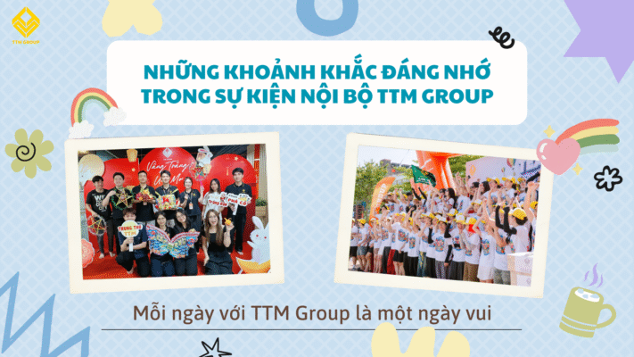 NHỮNG KHOẢNH KHẮC ĐÁNG NHỚ TRONG SỰ KIỆN NỘI BỘ TTM GROUP