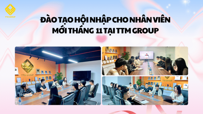 ĐÀO TẠO HỘI NHẬP CHO NHÂN VIÊN MỚI THÁNG 11: CÁCH TTM GROUP PHÁT TRIỂN ĐỘI NGŨ TỪ NHỮNG BƯỚC ĐẦU TIÊN