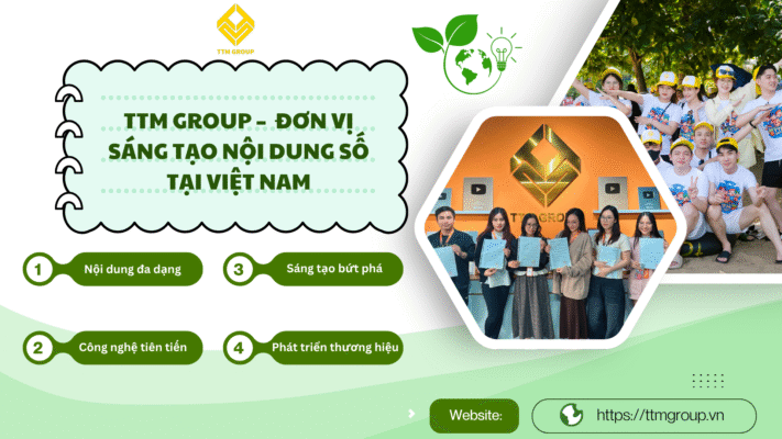 TTM GROUP – ĐƠN VỊ SÁNG TẠO NỘI DUNG SỐ TẠI VIỆT NAM