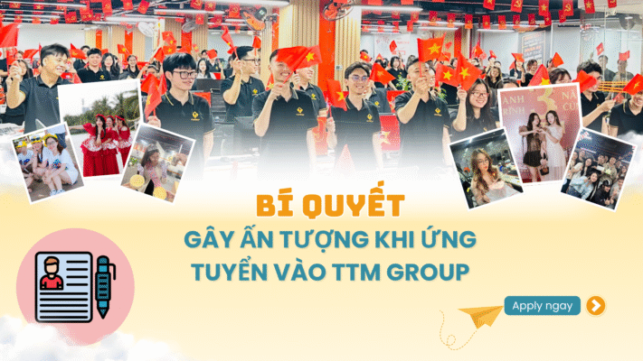 BÍ KÍP GÂY ẤN TƯỢNG KHI ỨNG TUYỂN VÀO TTM GROUP